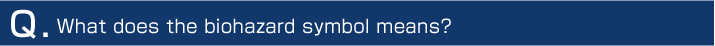 Q. What does the biohazard symbol means?